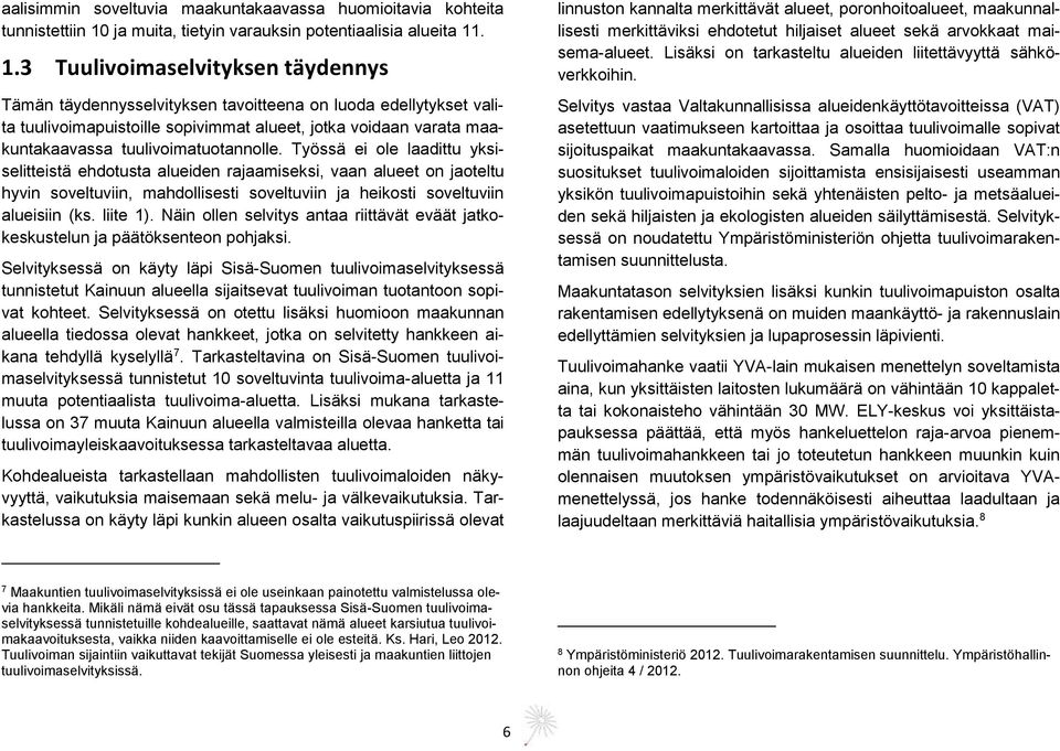 . 1.3 Tuulivoimaselvityksen täydennys Tämän täydennysselvityksen tavoitteena on luoda edellytykset valita tuulivoimapuistoille sopivimmat alueet, jotka voidaan varata maakuntakaavassa