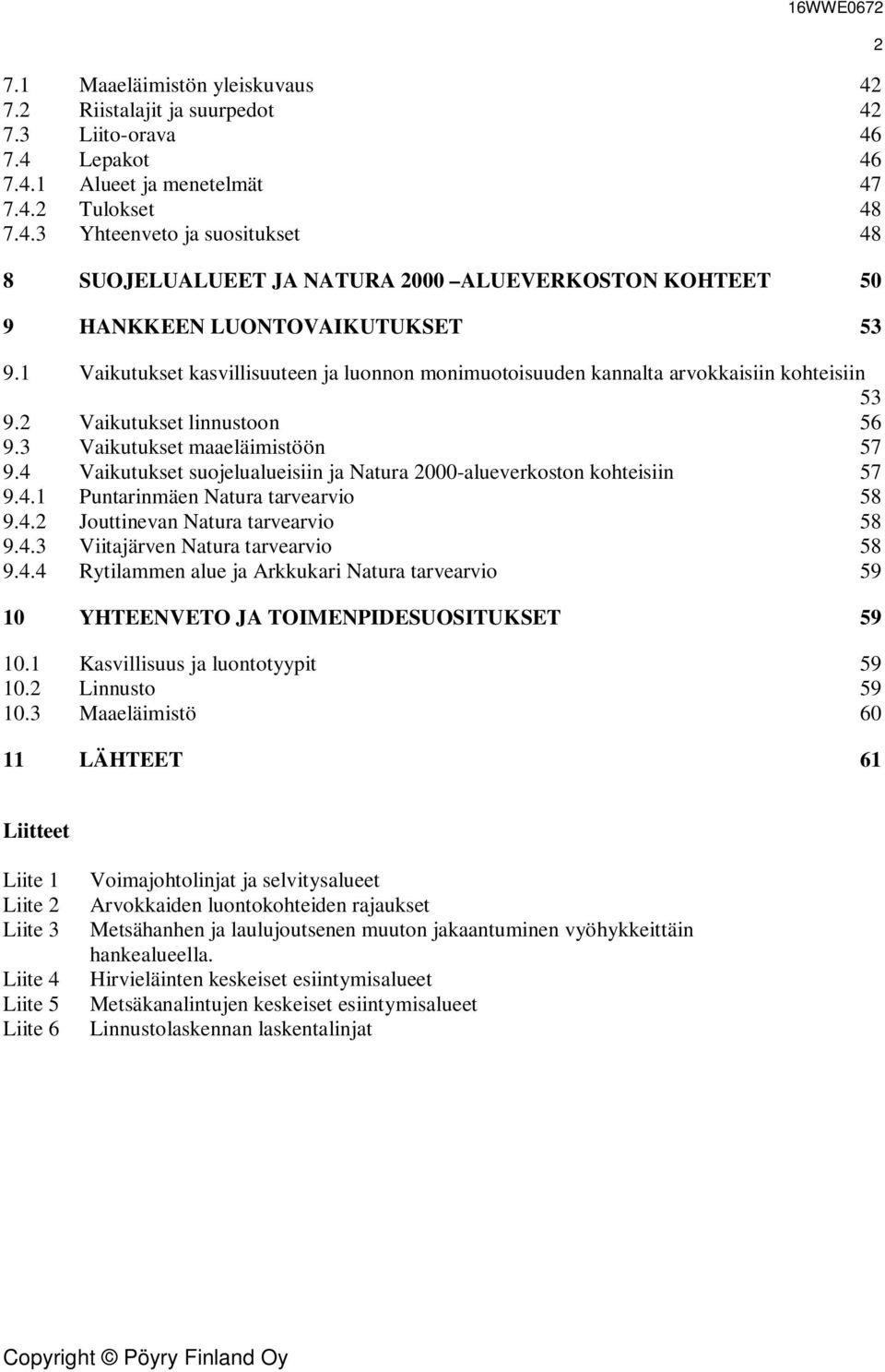 4 Vaikutukset suojelualueisiin ja Natura 2000-alueverkoston kohteisiin 57 9.4.1 Puntarinmäen Natura tarvearvio 58 9.4.2 Jouttinevan Natura tarvearvio 58 9.4.3 Viitajärven Natura tarvearvio 58 9.4.4 Rytilammen alue ja Arkkukari Natura tarvearvio 59 10 YHTEENVETO JA TOIMENPIDESUOSITUKSET 59 10.