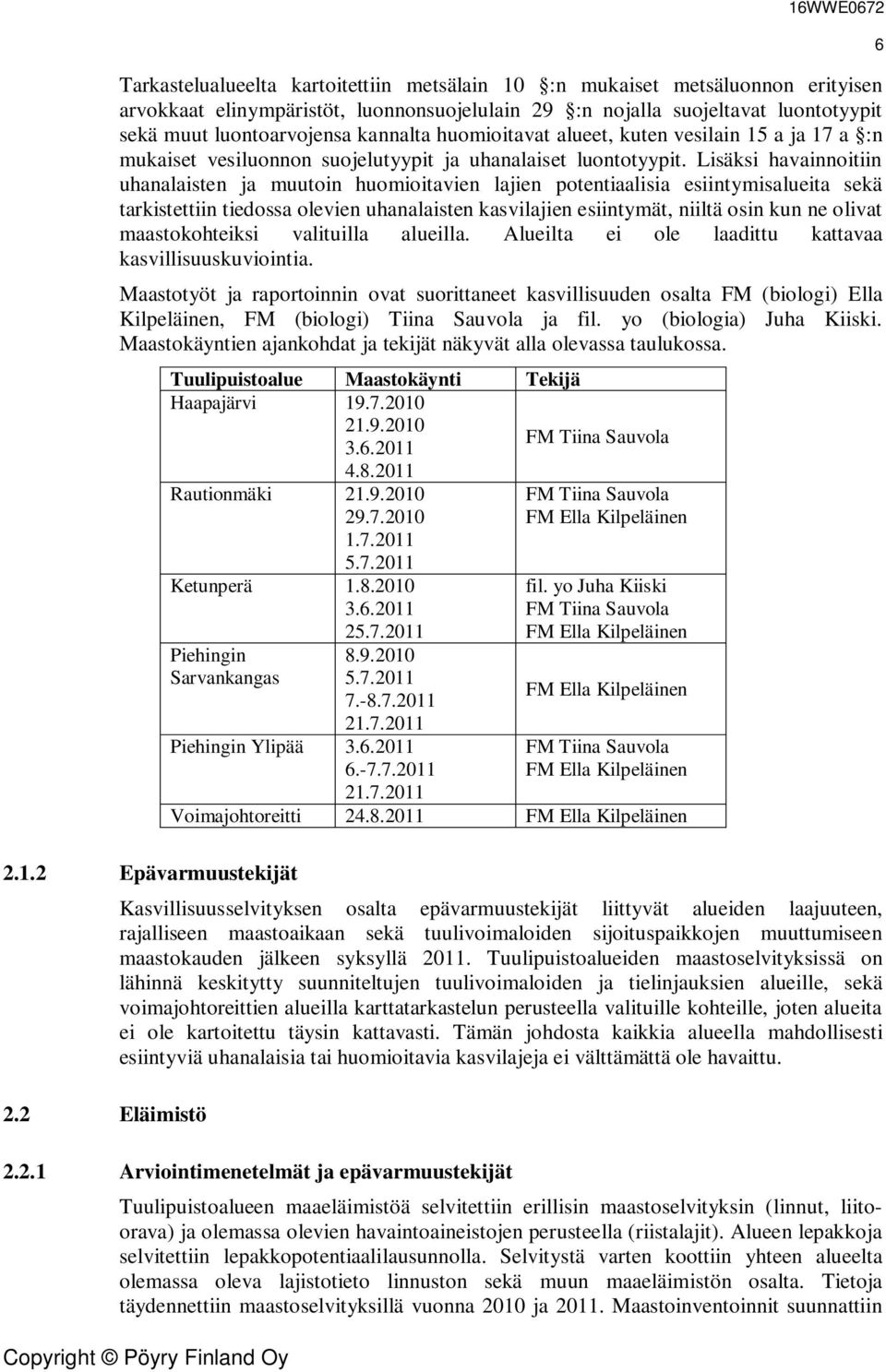 Lisäksi havainnoitiin uhanalaisten ja muutoin huomioitavien lajien potentiaalisia esiintymisalueita sekä tarkistettiin tiedossa olevien uhanalaisten kasvilajien esiintymät, niiltä osin kun ne olivat