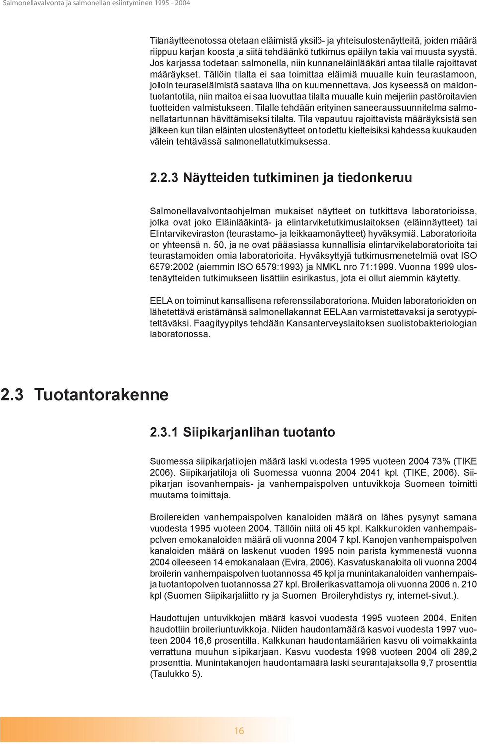 Tällöin tilalta ei saa toimittaa eläimiä muualle kuin teurastamoon, jolloin teuraseläimistä saatava liha on kuumennettava.