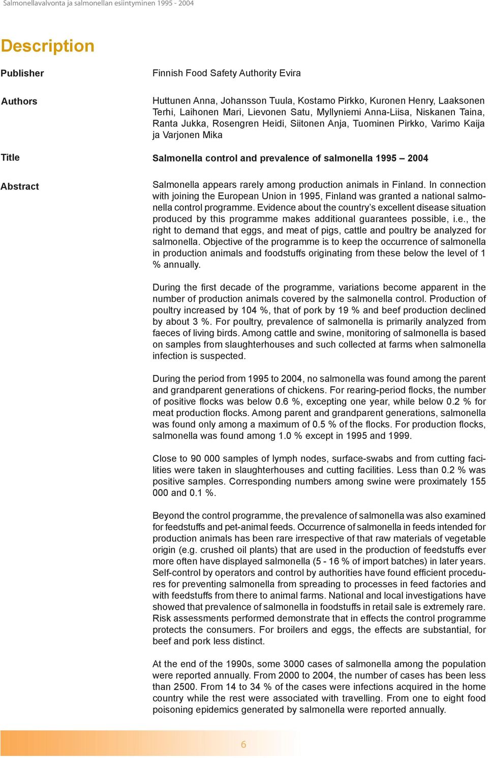 rarely among production animals in Finland. In connection with joining the European Union in 1995, Finland was granted a national salmonella control programme.