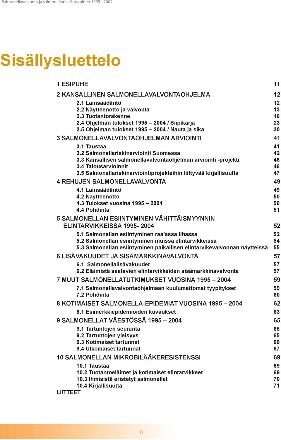 3 Kansallisen salmonellavalvontaohjelman arviointi -projekti 46 3.4 Talousarvioinnit 46 3.5 Salmonellariskinarviointiprojekteihin liittyvää kirjallisuutta 47 4 Rehujen salmonellavalvonta 49 4.