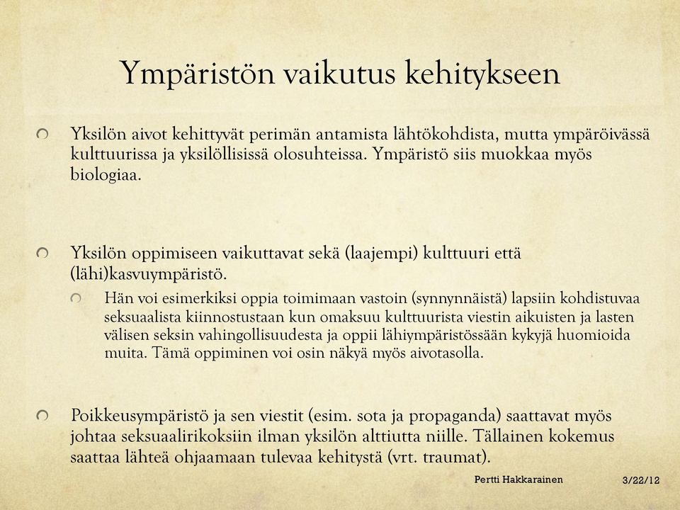 " Hän voi esimerkiksi oppia toimimaan vastoin (synnynnäistä) lapsiin kohdistuvaa seksuaalista kiinnostustaan kun omaksuu kulttuurista viestin aikuisten ja lasten välisen seksin vahingollisuudesta