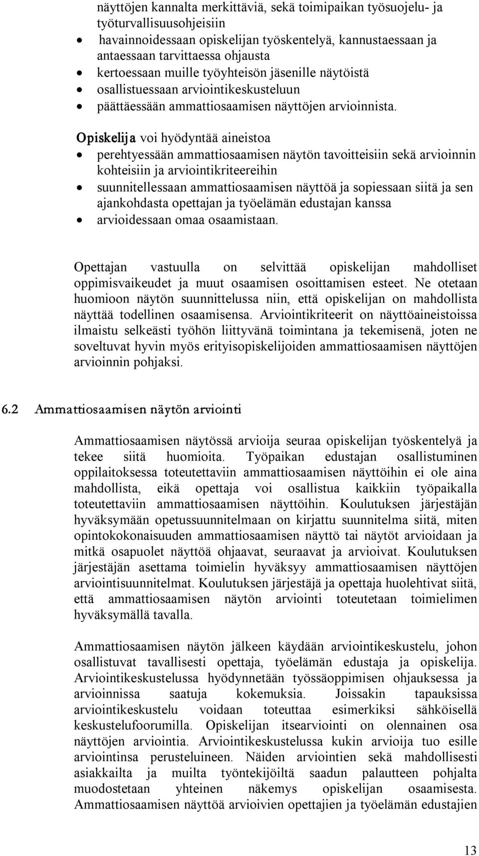 Opiskelija voi hyödyntää aineistoa perehtyessään ammattiosaamisen näytön tavoitteisiin sekä arvioinnin kohteisiin ja arviointikriteereihin suunnitellessaan ammattiosaamisen näyttöä ja sopiessaan