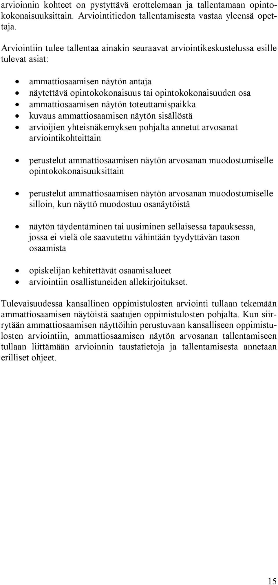 näytön toteuttamispaikka kuvaus ammattiosaamisen näytön sisällöstä arvioijien yhteisnäkemyksen pohjalta annetut arvosanat arviointikohteittain perustelut ammattiosaamisen näytön arvosanan