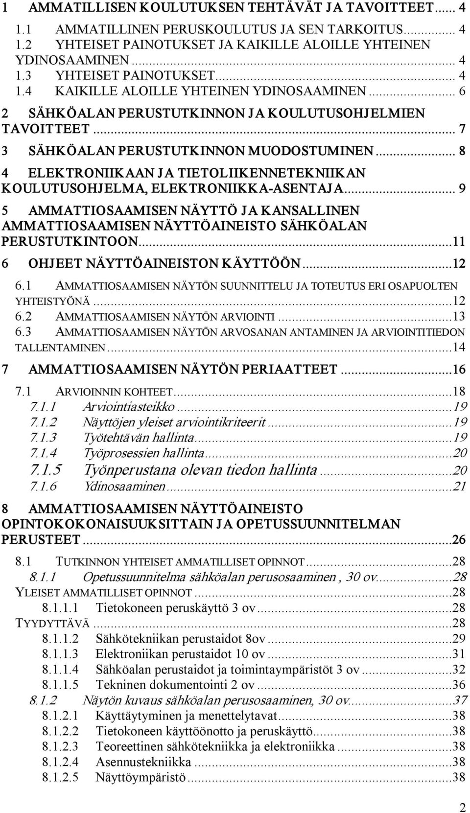 .. 8 4 ELEKTRONIIKAAN JA TIETOLIIKENNETEKNIIKAN KOULUTUSOHJELMA, ELEKTRONIIKKA ASENTAJA... 9 5 AMMATTIOSAAMISEN NÄYTTÖ JA KANSALLINEN AMMATTIOSAAMISEN NÄYTTÖAINEISTO SÄHKÖALAN PERUSTUTKINTOON.