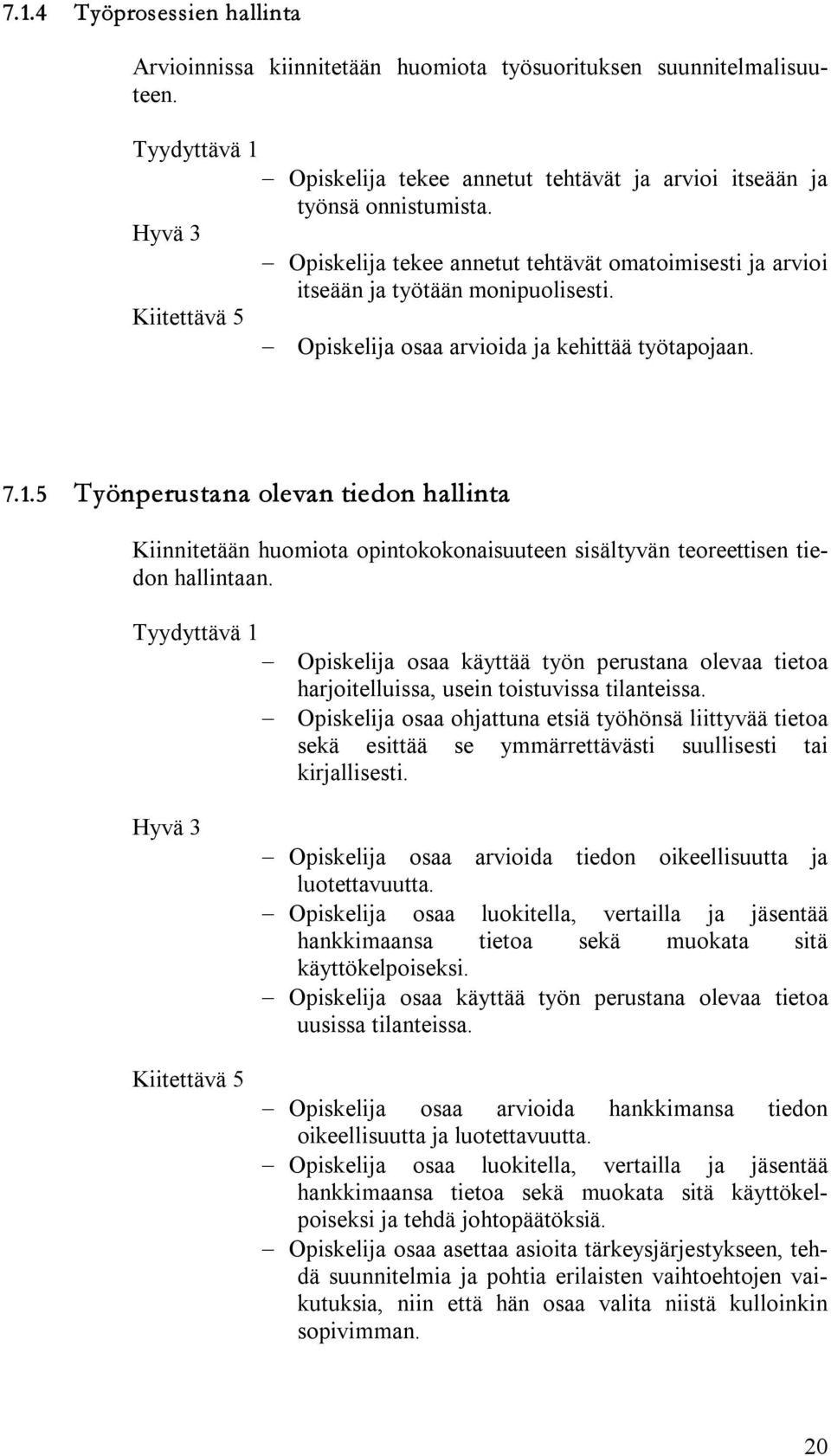 5 Työnperustana olevan tiedon hallinta Kiinnitetään huomiota opintokokonaisuuteen sisältyvän teoreettisen tiedon hallintaan.