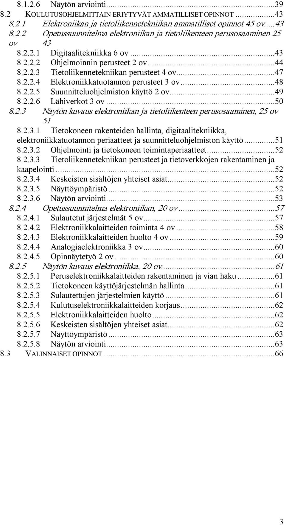 ..49 8.2.2.6 Lähiverkot 3 ov...50 8.2.3 Näytön kuvaus elektroniikan ja tietoliikenteen perusosaaminen, 25 ov 51 8.2.3.1 Tietokoneen rakenteiden hallinta, digitaalitekniikka, elektroniikkatuotannon periaatteet ja suunnitteluohjelmiston käyttö.