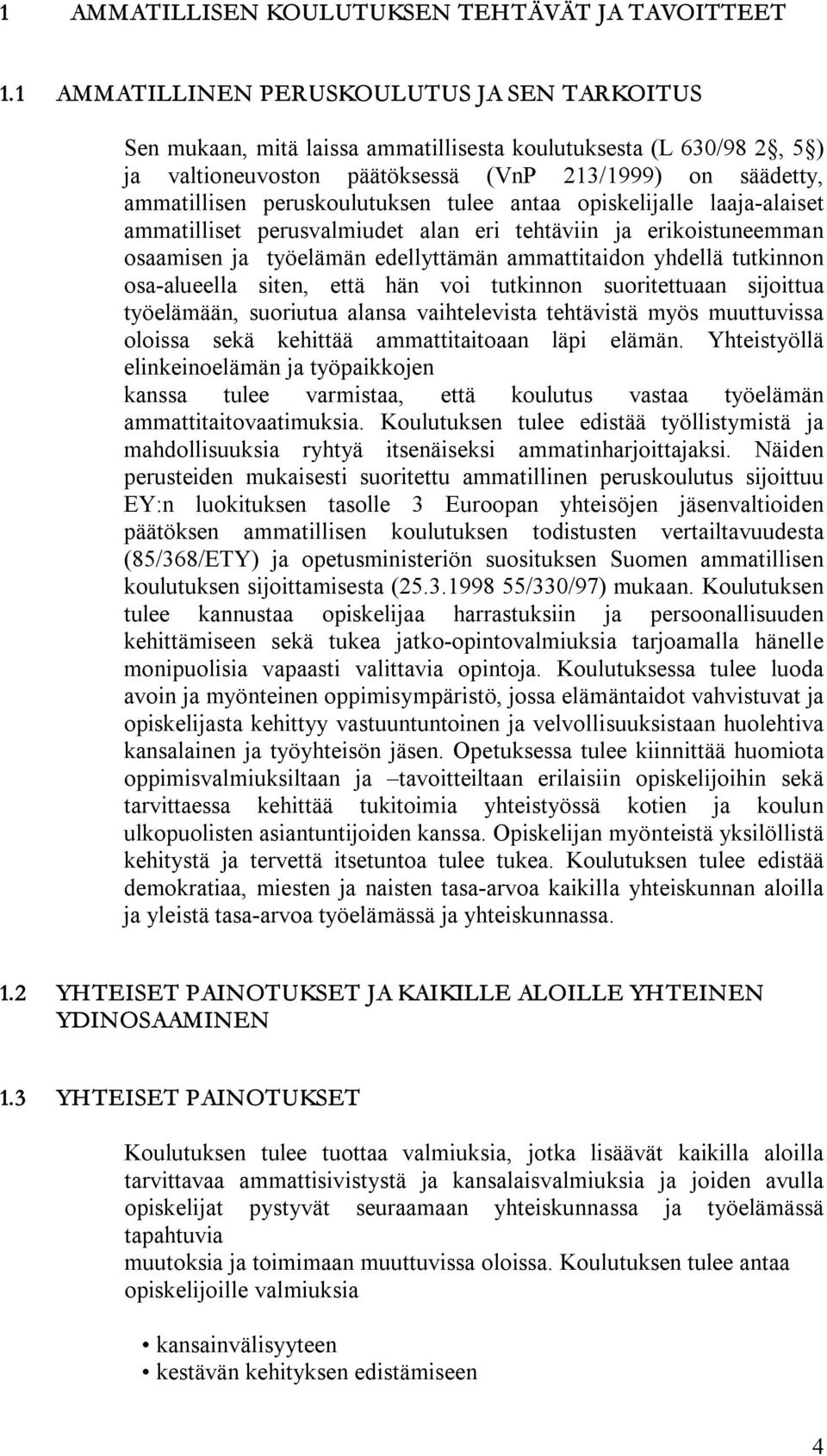 peruskoulutuksen tulee antaa opiskelijalle laaja alaiset ammatilliset perusvalmiudet alan eri tehtäviin ja erikoistuneemman osaamisen ja työelämän edellyttämän ammattitaidon yhdellä tutkinnon osa