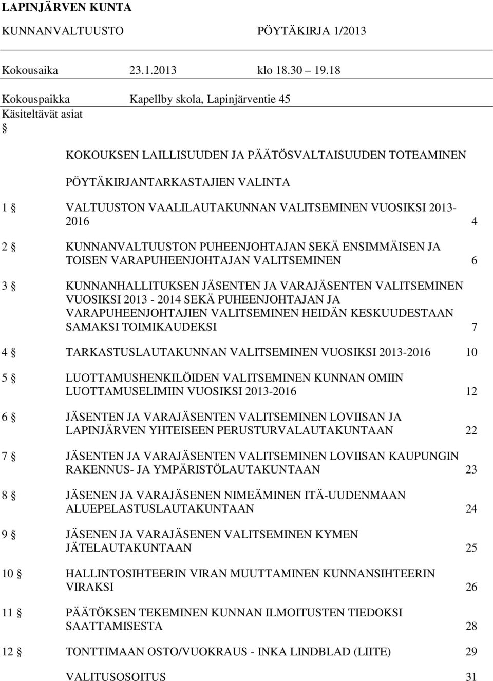 VUOSIKSI 2013-2016 4 2 KUNNANVALTUUSTON PUHEENJOHTAJAN SEKÄ ENSIMMÄISEN JA TOISEN VARAPUHEENJOHTAJAN VALITSEMINEN 6 3 KUNNANHALLITUKSEN JÄSENTEN JA VARAJÄSENTEN VALITSEMINEN VUOSIKSI 2013-2014 SEKÄ