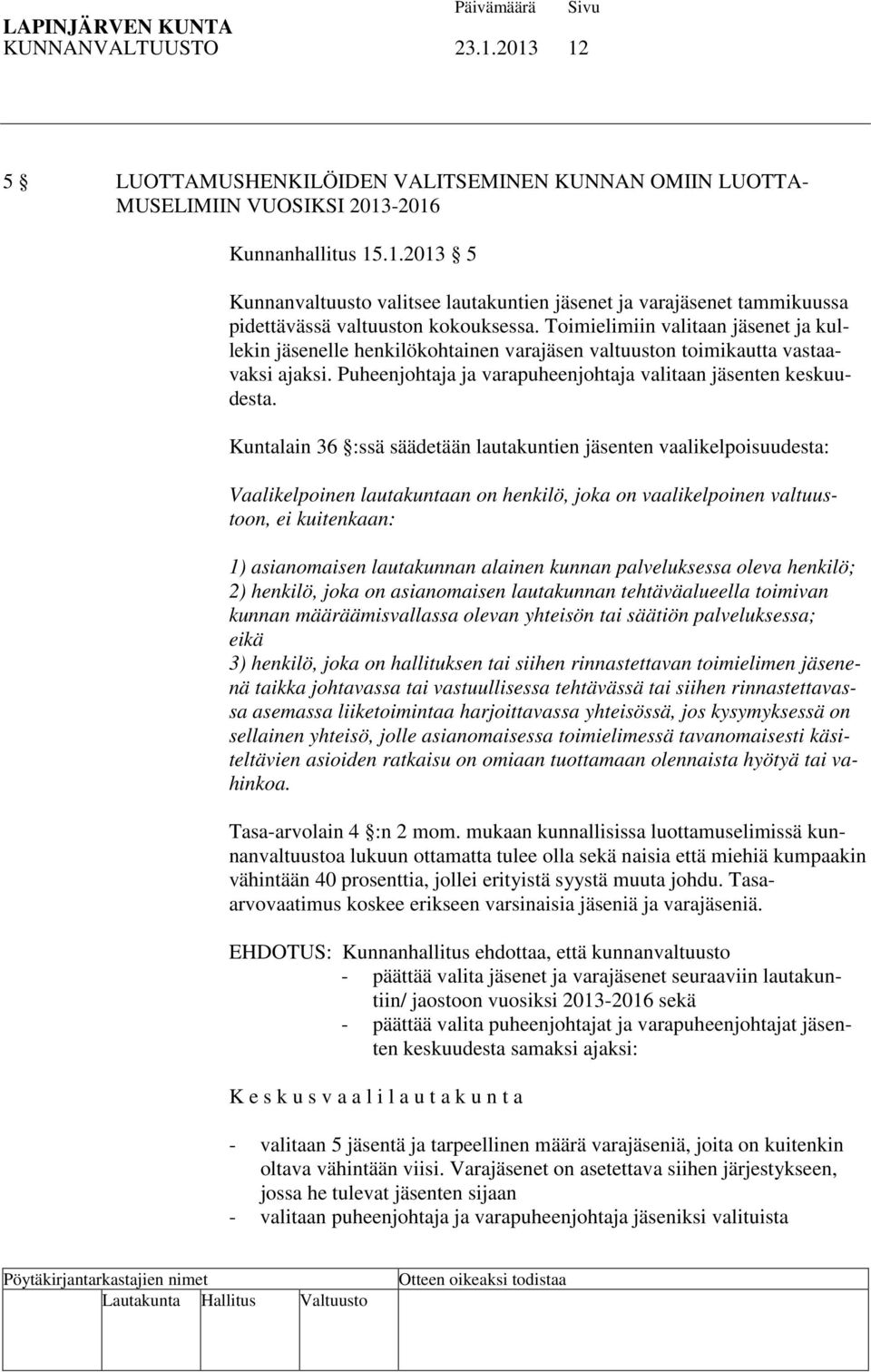 Kuntalain 36 :ssä säädetään lautakuntien jäsenten vaalikelpoisuudesta: Vaalikelpoinen lautakuntaan on henkilö, joka on vaalikelpoinen valtuustoon, ei kuitenkaan: 1) asianomaisen lautakunnan alainen