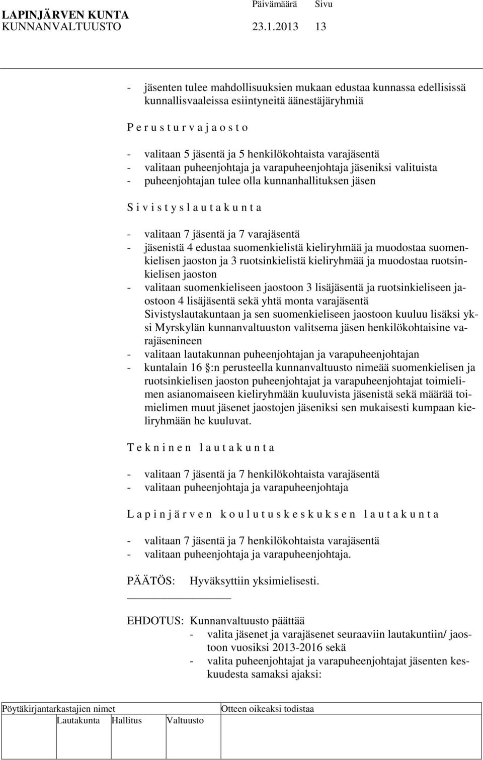 henkilökohtaista varajäsentä - valitaan puheenjohtaja ja varapuheenjohtaja jäseniksi valituista - puheenjohtajan tulee olla kunnanhallituksen jäsen S i v i s t y s l a u t a k u n t a - valitaan 7