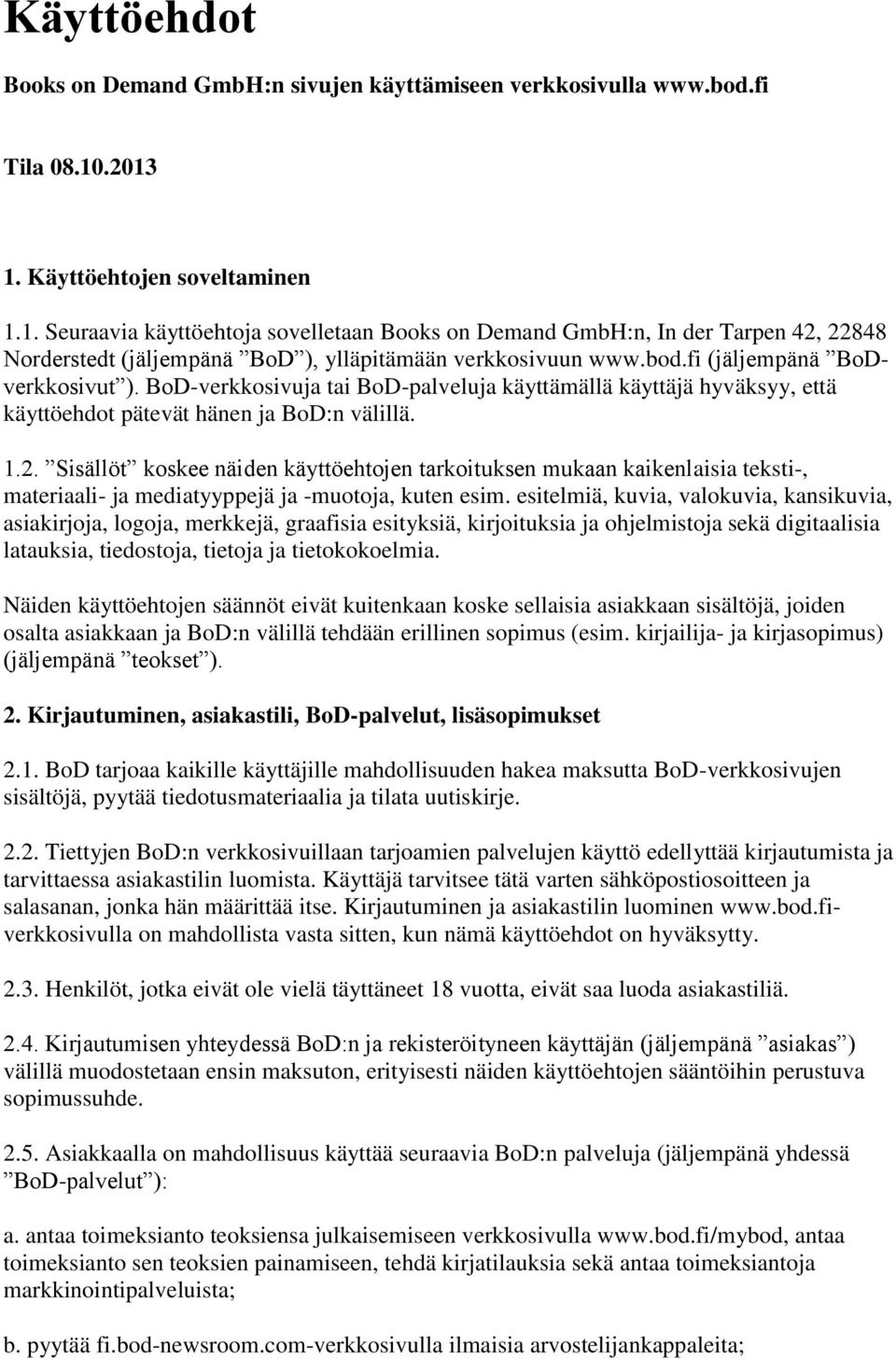 fi (jäljempänä BoDverkkosivut ). BoD-verkkosivuja tai BoD-palveluja käyttämällä käyttäjä hyväksyy, että käyttöehdot pätevät hänen ja BoD:n välillä. 1.2.