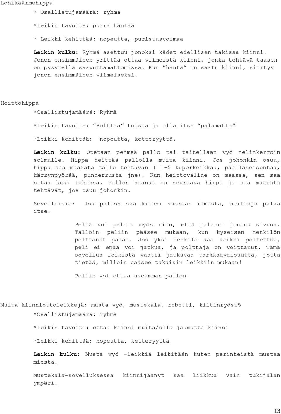 Heittohippa *Osallistujamäärä: Ryhmä *Leikin tavoite: Polttaa toisia ja olla itse palamatta *Leikki kehittää: nopeutta, ketteryyttä.