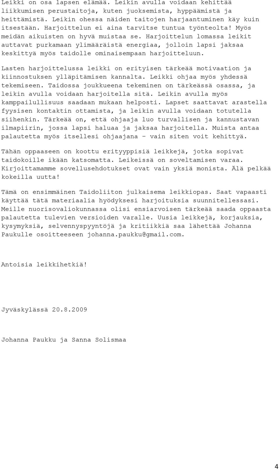 Harjoittelun lomassa leikit auttavat purkamaan ylimääräistä energiaa, jolloin lapsi jaksaa keskittyä myös taidolle ominaisempaan harjoitteluun.