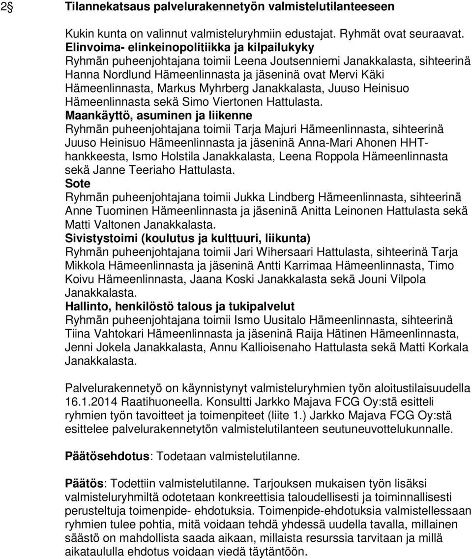 Markus Myhrberg Janakkalasta, Juuso Heinisuo Hämeenlinnasta sekä Simo Viertonen Hattulasta.