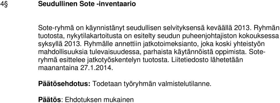 Ryhmälle annettiin jatkotoimeksianto, joka koski yhteistyön mahdollisuuksia tulevaisuudessa, parhaista käytännöistä oppimista.