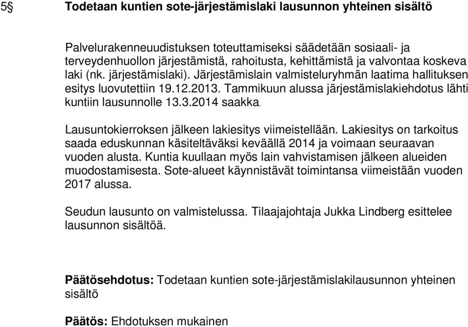3.2014 saakka. Lausuntokierroksen jälkeen lakiesitys viimeistellään. Lakiesitys on tarkoitus saada eduskunnan käsiteltäväksi keväällä 2014 ja voimaan seuraavan vuoden alusta.