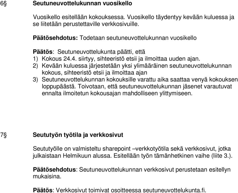 2) Kevään kuluessa järjestetään yksi ylimääräinen seutuneuvottelukunnan kokous, sihteeristö etsii ja ilmoittaa ajan 3) Seutuneuvottelukunnan kokouksille varattu aika saattaa venyä kokouksen