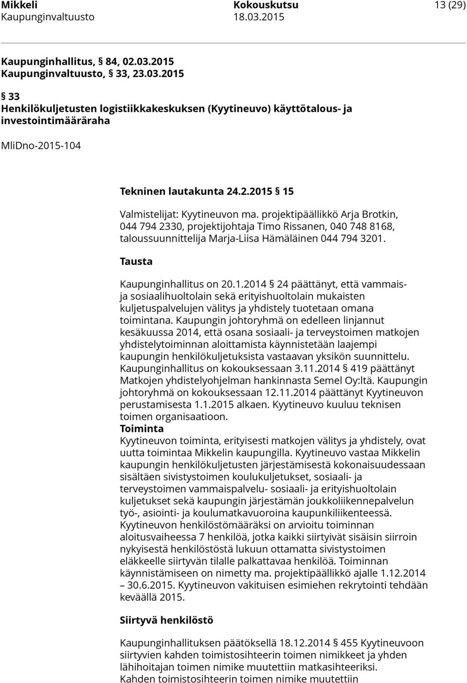 Tausta Kaupunginhallitus on 20.1.2014 24 päättänyt, että vammaisja sosiaalihuoltolain sekä erityishuoltolain mukaisten kuljetuspalvelujen välitys ja yhdistely tuotetaan omana toimintana.