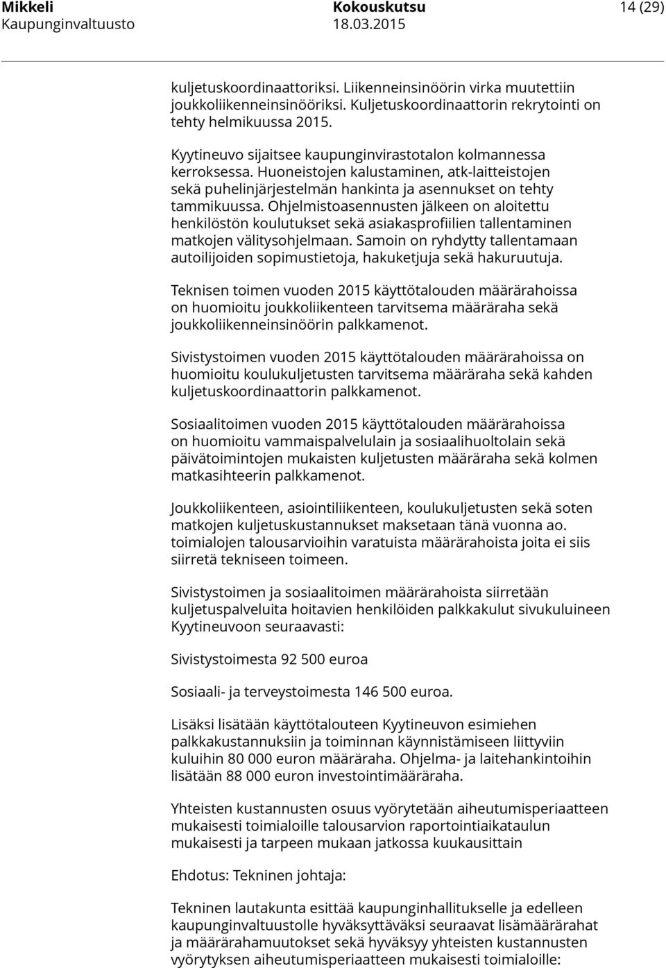 Huoneistojen kalustaminen, atk-laitteistojen sekä puhelinjärjestelmän hankinta ja asennukset on tehty tammikuussa.