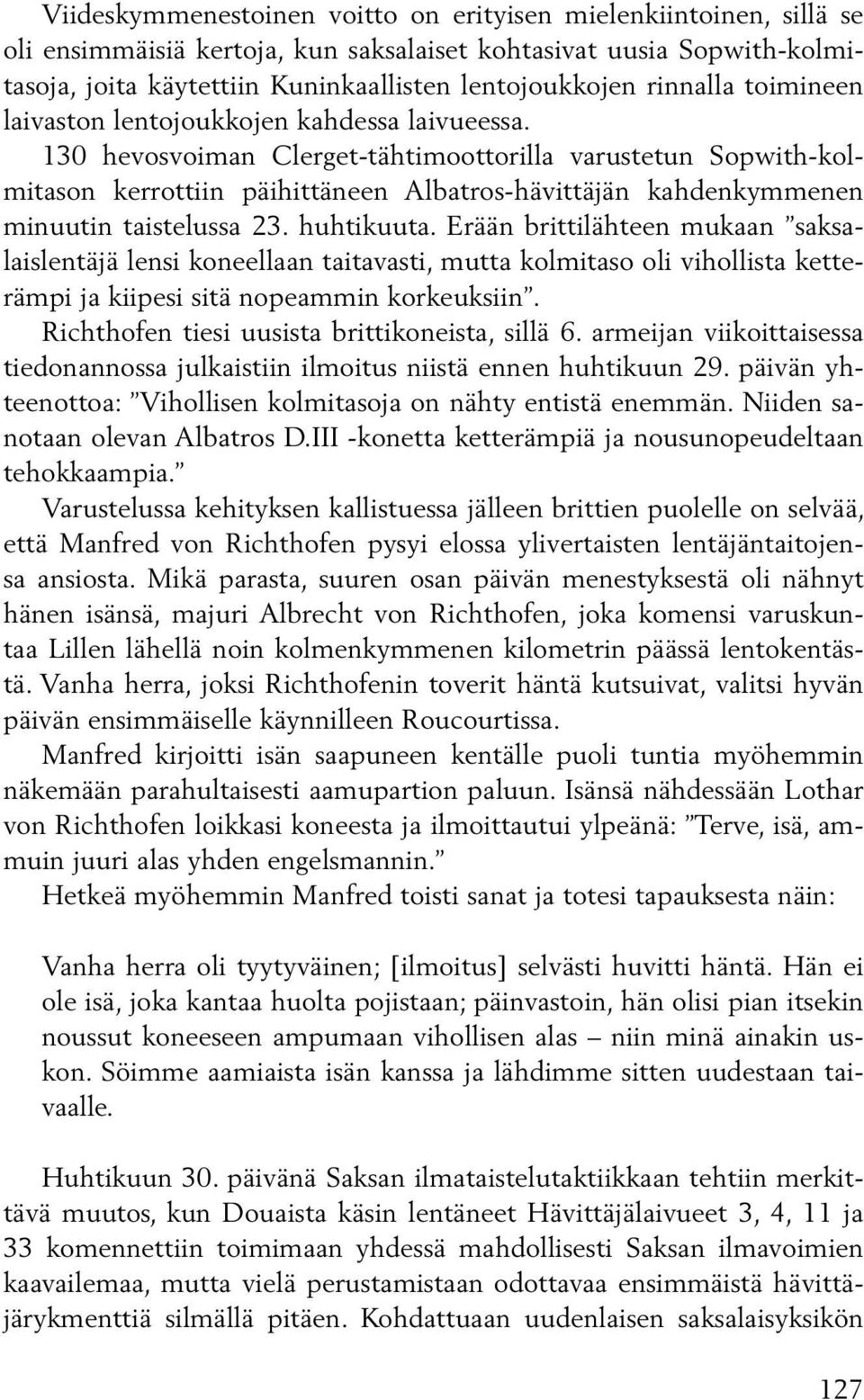 130 hevosvoiman Clerget-tähtimoottorilla varustetun Sopwith-kolmitason kerrottiin päihittäneen Albatros-hävittäjän kahdenkymmenen minuutin taistelussa 23. huhtikuuta.