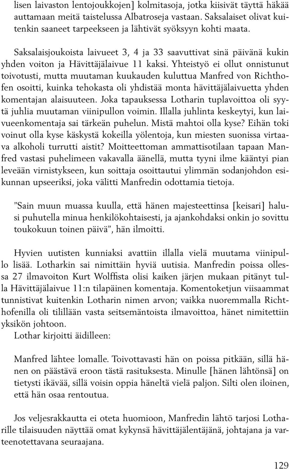 Yhteistyö ei ollut onnistunut toivotusti, mutta muutaman kuukauden kuluttua Manfred von Richthofen osoitti, kuinka tehokasta oli yhdistää monta hävittäjälaivuetta yhden komentajan alaisuuteen.