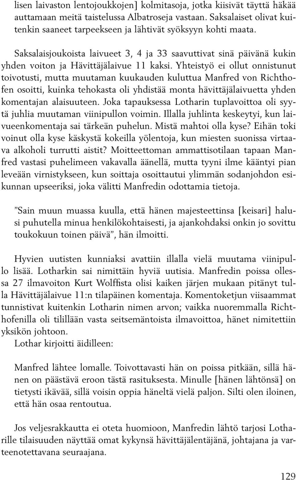 Yhteistyö ei ollut onnistunut toivotusti, mutta muutaman kuukauden kuluttua Manfred von Richthofen osoitti, kuinka tehokasta oli yhdistää monta hävittäjälaivuetta yhden komentajan alaisuuteen.