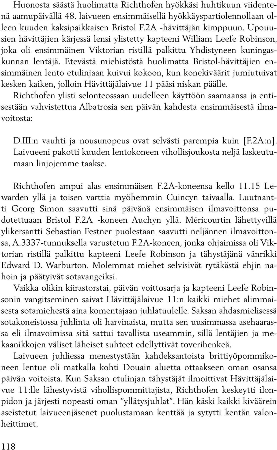 Etevästä miehistöstä huolimatta Bristol-hävittäjien ensimmäinen lento etulinjaan kuivui kokoon, kun konekiväärit jumiutuivat kesken kaiken, jolloin Hävittäjälaivue 11 pääsi niskan päälle.