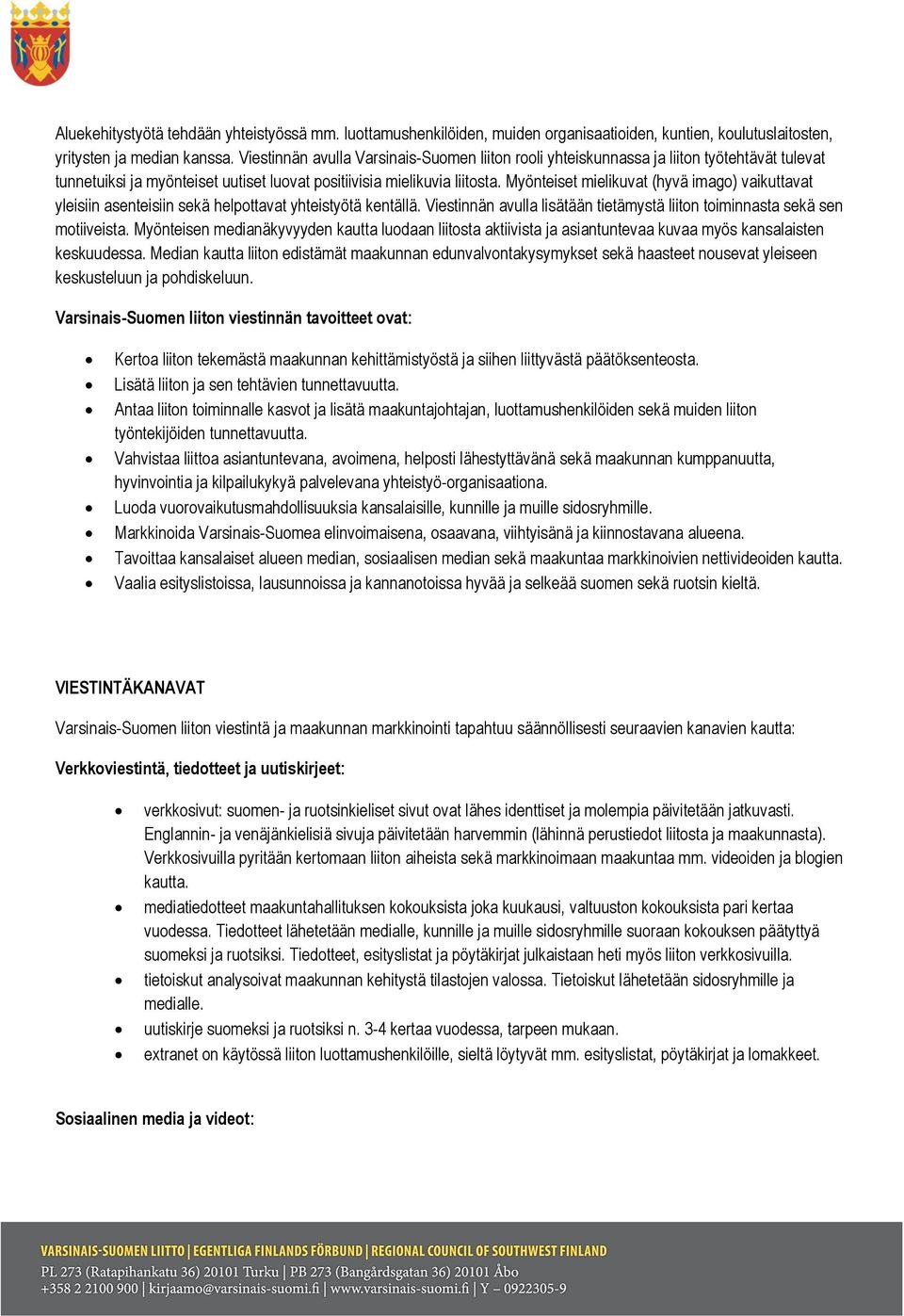 Myönteiset mielikuvat (hyvä imago) vaikuttavat yleisiin asenteisiin sekä helpottavat yhteistyötä kentällä. Viestinnän avulla lisätään tietämystä liiton toiminnasta sekä sen motiiveista.