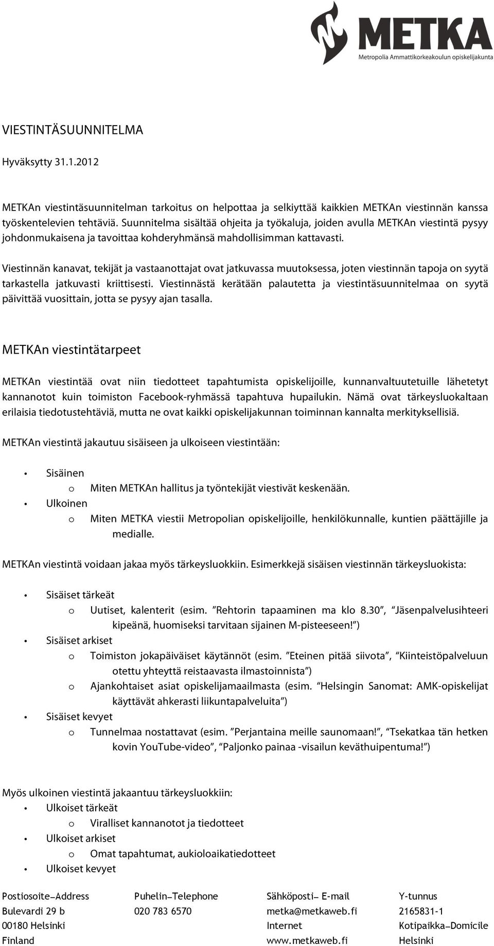 Viestinnän kanavat, tekijät ja vastaanottajat ovat jatkuvassa muutoksessa, joten viestinnän tapoja on syytä tarkastella jatkuvasti kriittisesti.