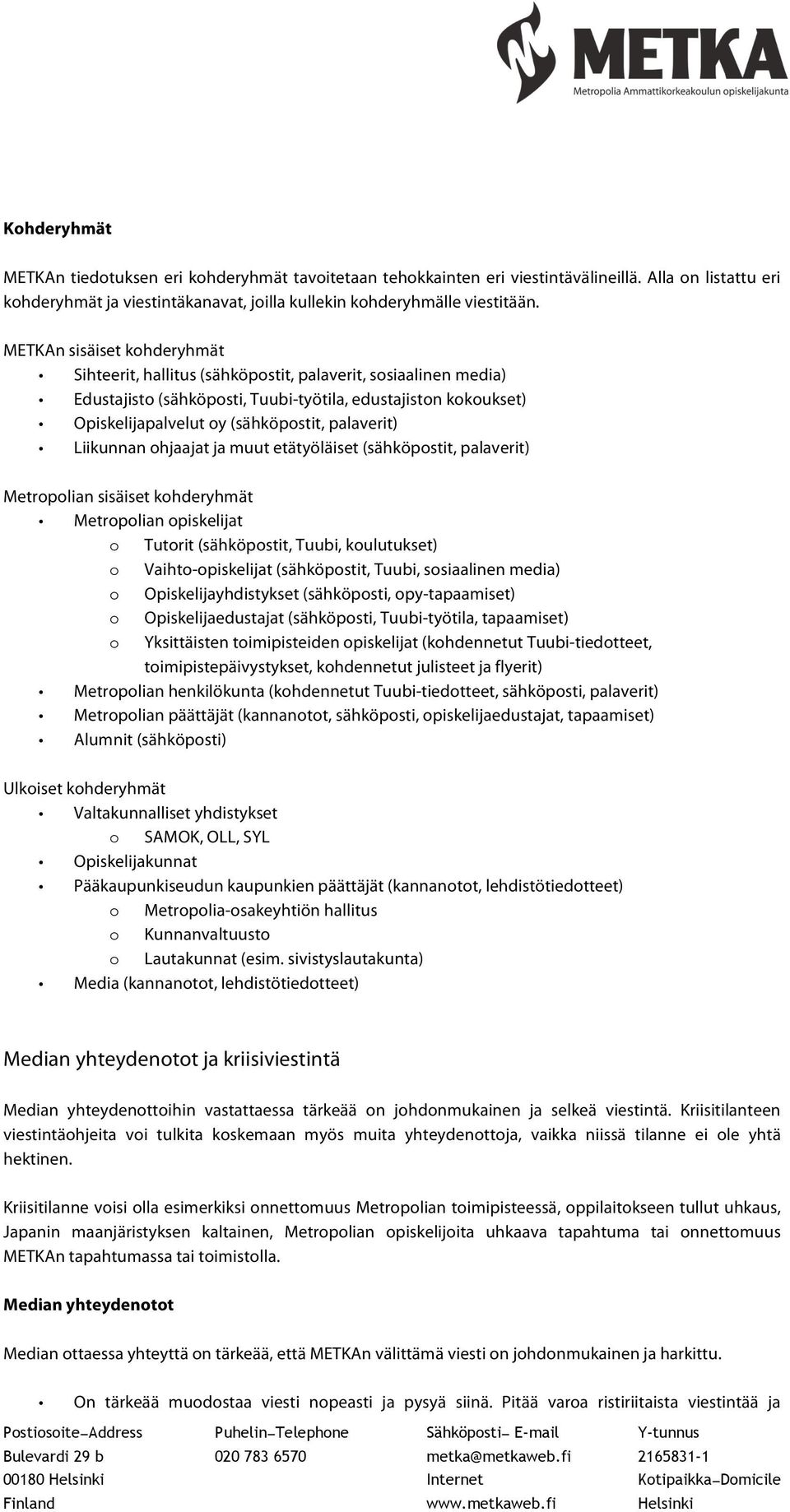 palaverit) Liikunnan ohjaajat ja muut etätyöläiset (sähköpostit, palaverit) Metropolian sisäiset kohderyhmät Metropolian opiskelijat o Tutorit (sähköpostit, Tuubi, koulutukset) o Vaihto-opiskelijat