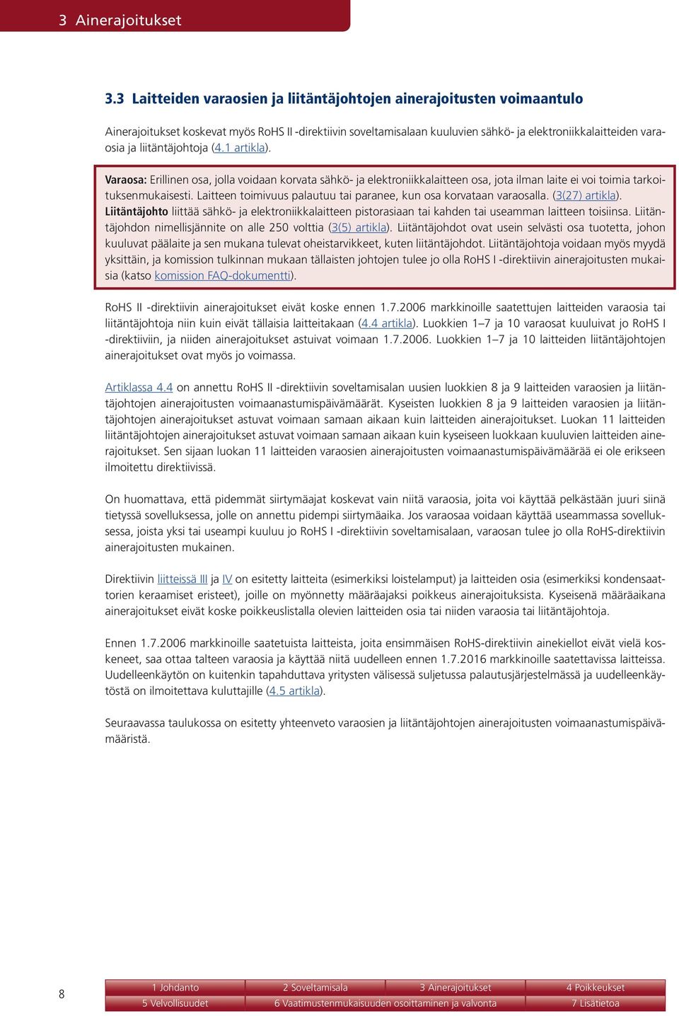 liitäntäjohtoja (4.1 artikla). Varaosa: Erillinen osa, jolla voidaan korvata sähkö- ja elektroniikkalaitteen osa, jota ilman laite ei voi toimia tarkoituksenmukaisesti.