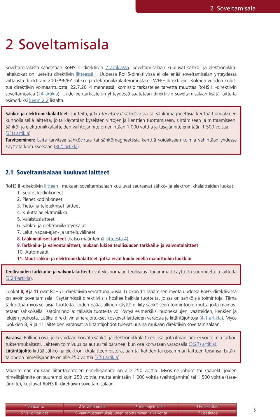 Kolmen vuoden kuluttua direktiivin voimaantulosta, 22.7.2014 mennessä, komissio tarkastelee tarvetta muuttaa RoHS II -direktiivin soveltamisalaa (24 artikla).