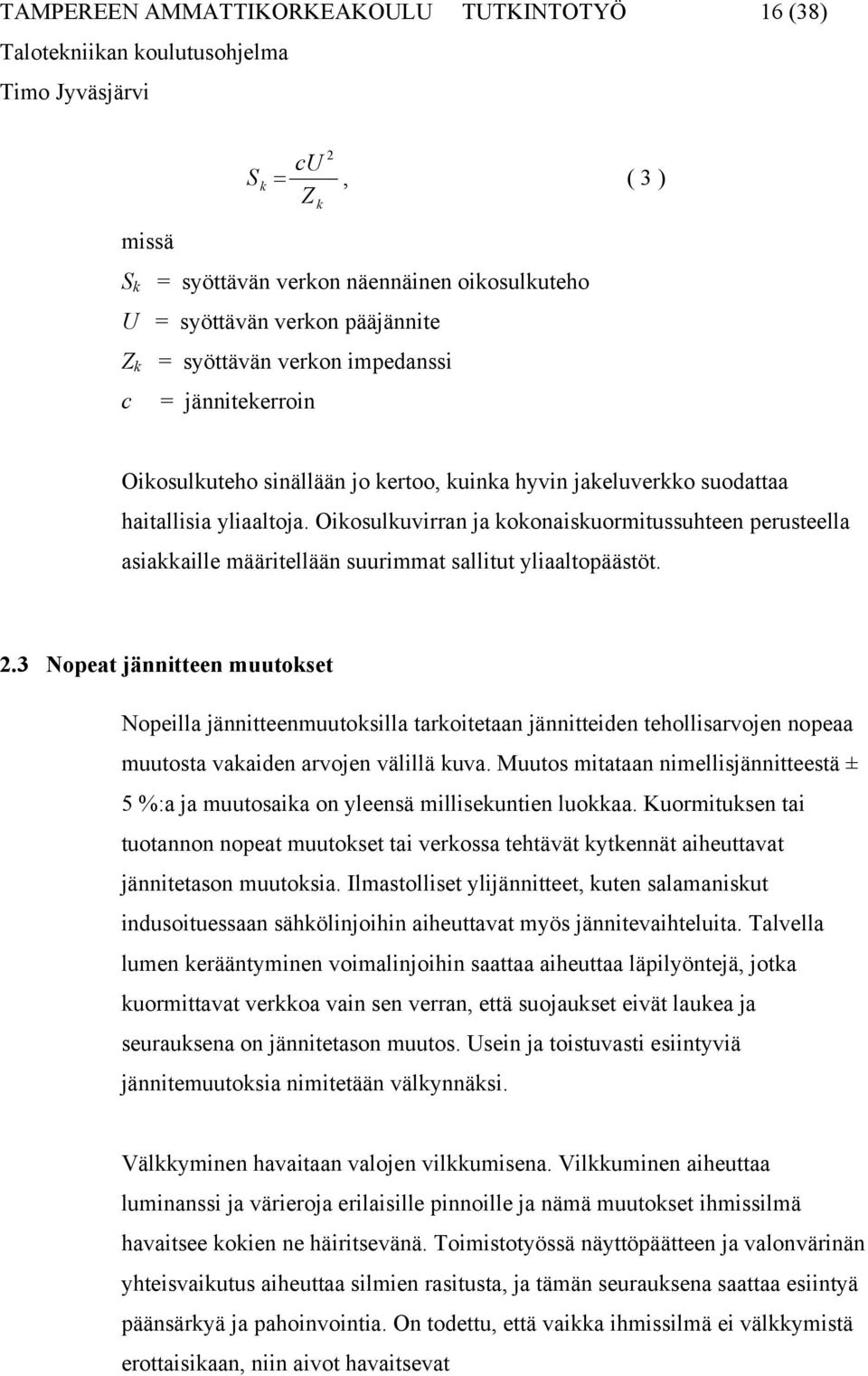 Oikosulkuvirran ja kokonaiskuormitussuhteen perusteella asiakkaille määritellään suurimmat sallitut yliaaltopäästöt. 2.