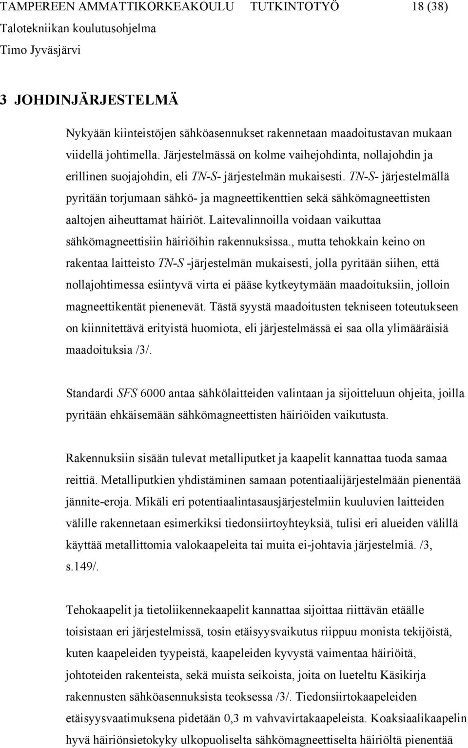 TN-S- järjestelmällä pyritään torjumaan sähkö- ja magneettikenttien sekä sähkömagneettisten aaltojen aiheuttamat häiriöt.