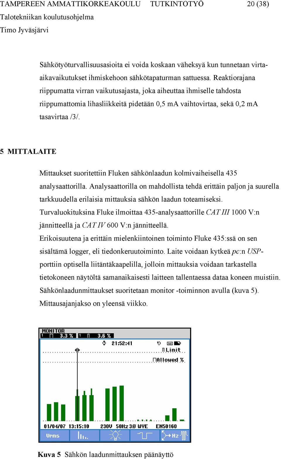 5 MITTALAITE Mittaukset suoritettiin Fluken sähkönlaadun kolmivaiheisella 435 analysaattorilla.