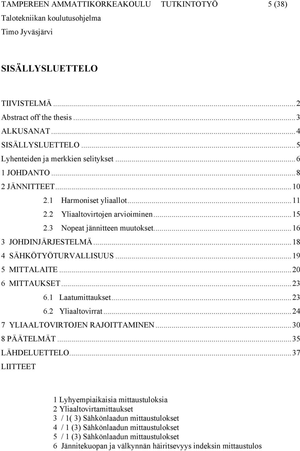 ..20 6 MITTAUKSET...23 6.1 Laatumittaukset...23 6.2 Yliaaltovirrat...24 7 YLIAALTOVIRTOJEN RAJOITTAMINEN...30 8 PÄÄTELMÄT...35 LÄHDELUETTELO.