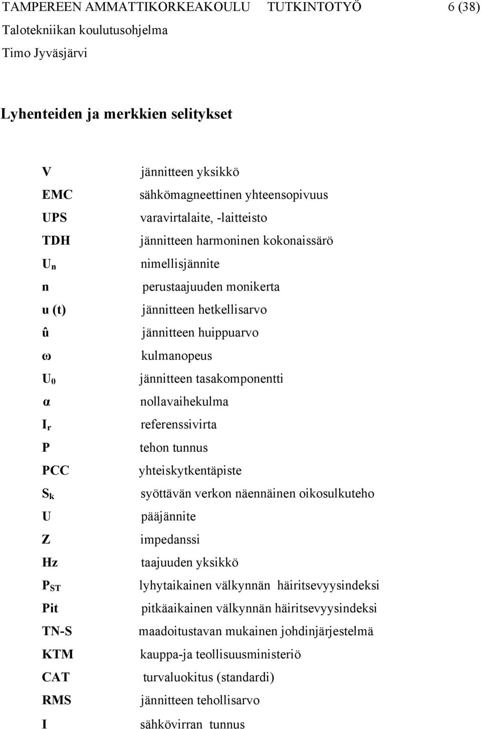 jännitteen tasakomponentti nollavaihekulma referenssivirta tehon tunnus yhteiskytkentäpiste syöttävän verkon näennäinen oikosulkuteho pääjännite impedanssi taajuuden yksikkö lyhytaikainen