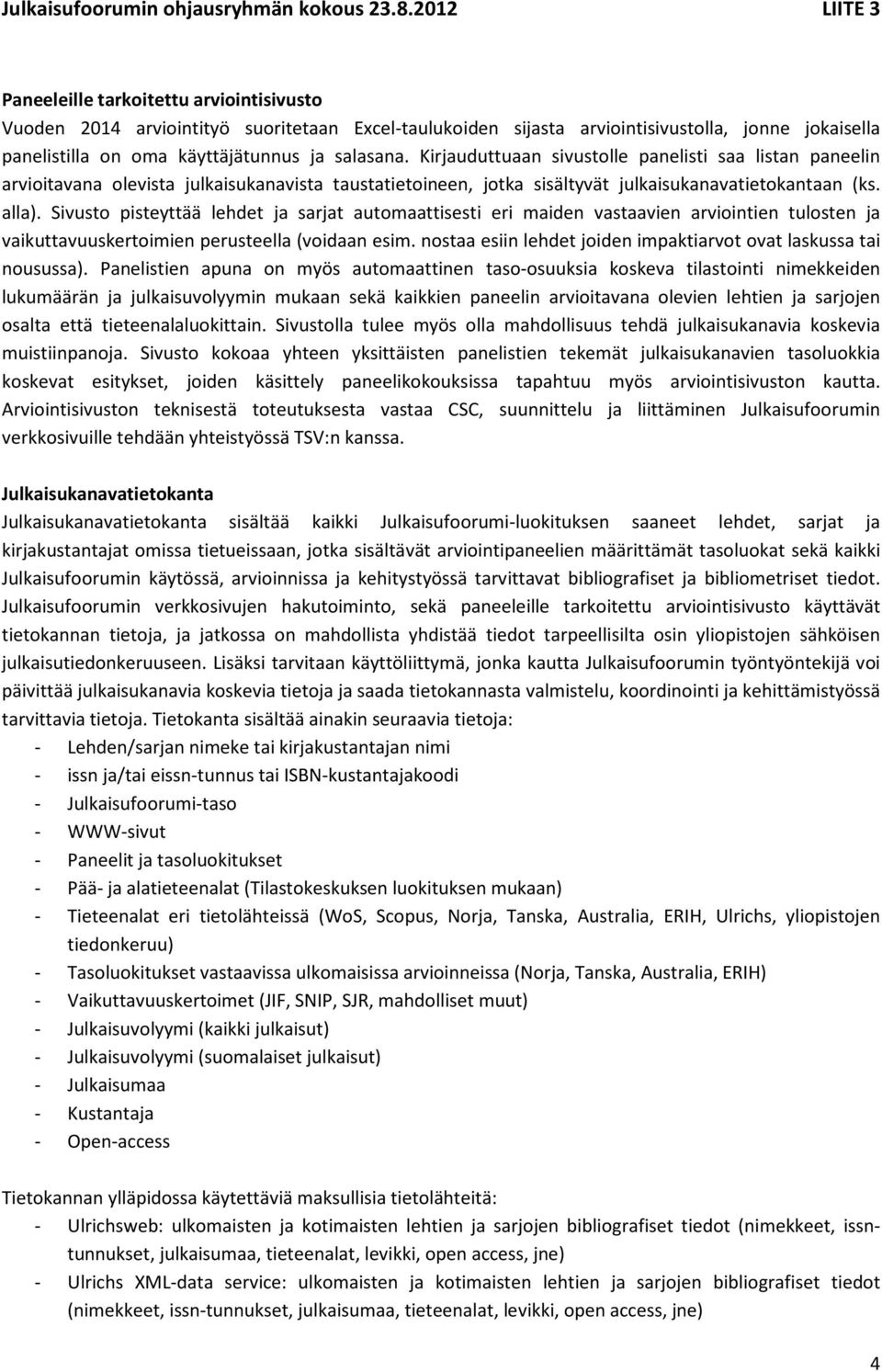 Sivusto pisteyttää lehdet ja sarjat automaattisesti eri maiden vastaavien arviointien tulosten ja vaikuttavuuskertoimien perusteella (voidaan esim.