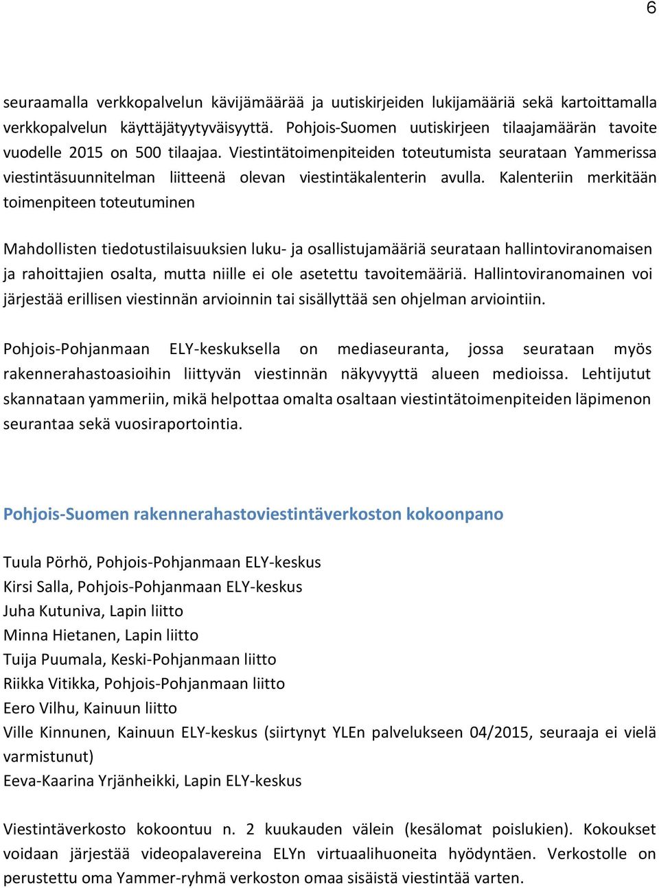 Viestintätoimenpiteiden toteutumista seurataan Yammerissa viestintäsuunnitelman liitteenä olevan viestintäkalenterin avulla.