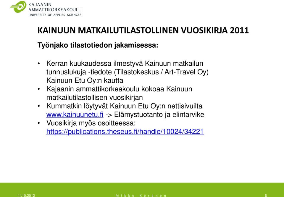 Kainuun matkailutilastollisen vuosikirjan Kummatkin löytyvät Kainuun Etu Oy:n nettisivuilta www.kainuunetu.