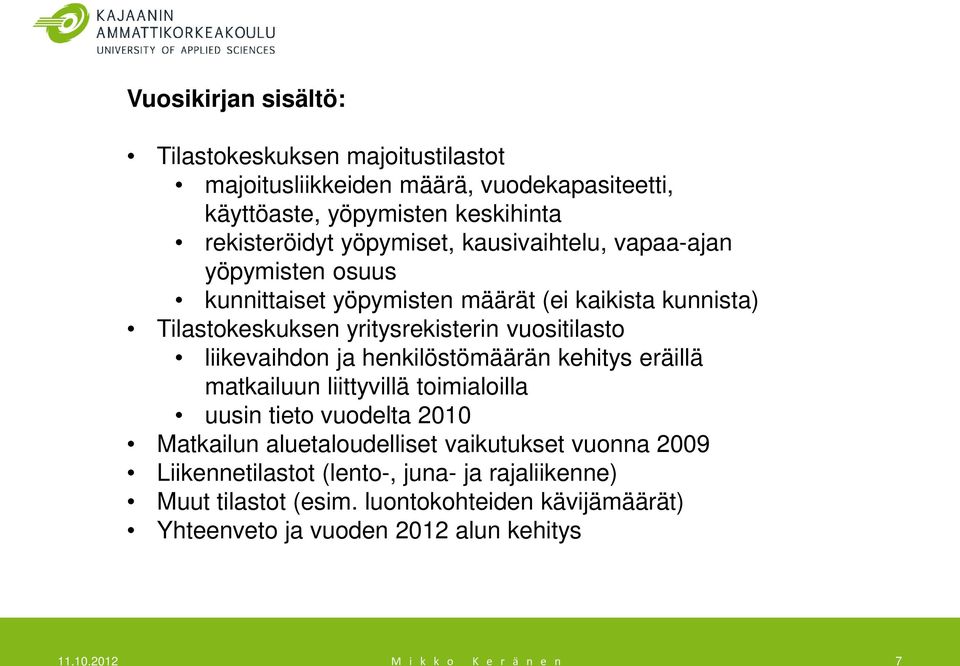 henkilöstömäärän kehitys eräillä matkailuun liittyvillä toimialoilla uusin tieto vuodelta 2010 Matkailun aluetaloudelliset vaikutukset vuonna 2009