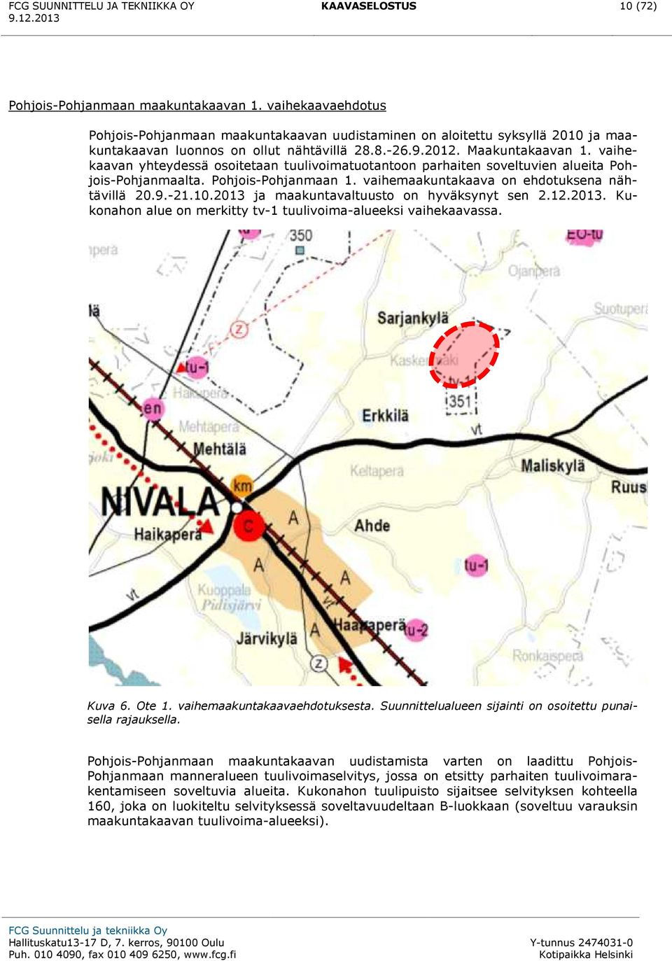 vaihekaavan yhteydessä osoitetaan tuulivoimatuotantoon parhaiten soveltuvien alueita Pohjois-Pohjanmaalta. Pohjois-Pohjanmaan 1. vaihemaakuntakaava on ehdotuksena nähtävillä 20.9.-21.10.