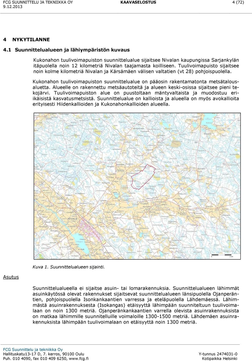 Tuulivoimapuisto sijaitsee noin kolme kilometriä Nivalan ja Kärsämäen välisen valtatien (vt 28) pohjoispuolella.