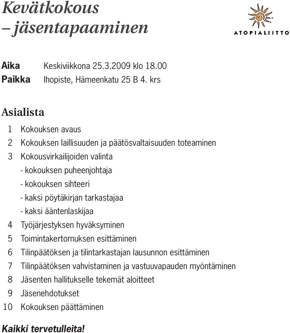 kokouksen sihteeri - kaksi pöytäkirjan tarkastajaa - kaksi ääntenlaskijaa 4 Työjärjestyksen hyväksyminen 5 Toimintakertomuksen esittäminen 6
