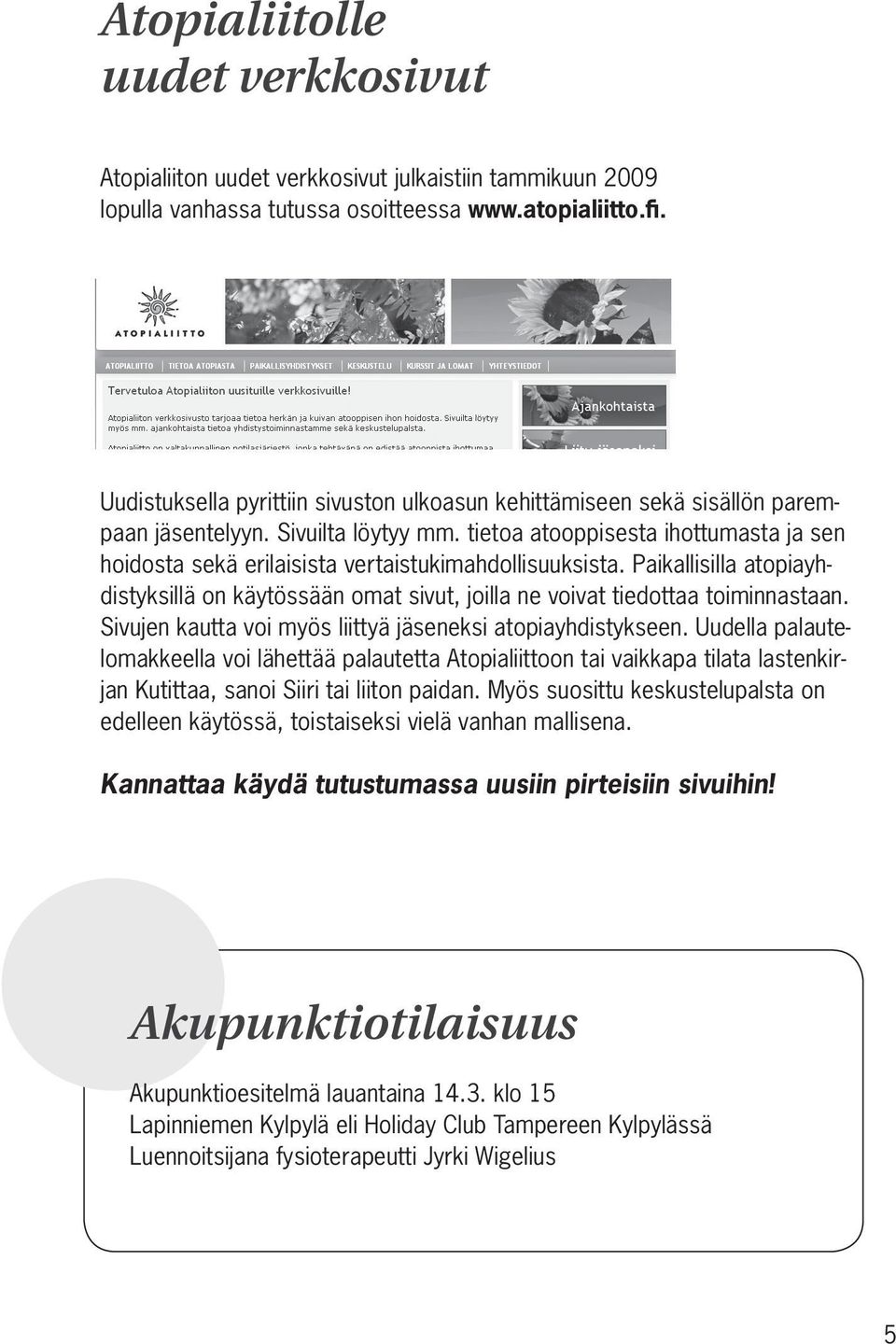 tietoa atooppisesta ihottumasta ja sen hoidosta sekä erilaisista vertaistukimahdollisuuksista. Paikallisilla atopiayhdistyksillä on käytössään omat sivut, joilla ne voivat tiedottaa toiminnastaan.