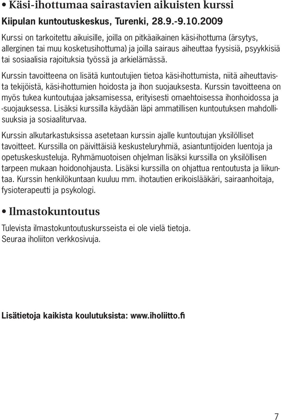 rajoituksia työssä ja arkielämässä. Kurssin tavoitteena on lisätä kuntoutujien tietoa käsi-ihottumista, niitä aiheuttavista tekijöistä, käsi-ihottumien hoidosta ja ihon suojauksesta.