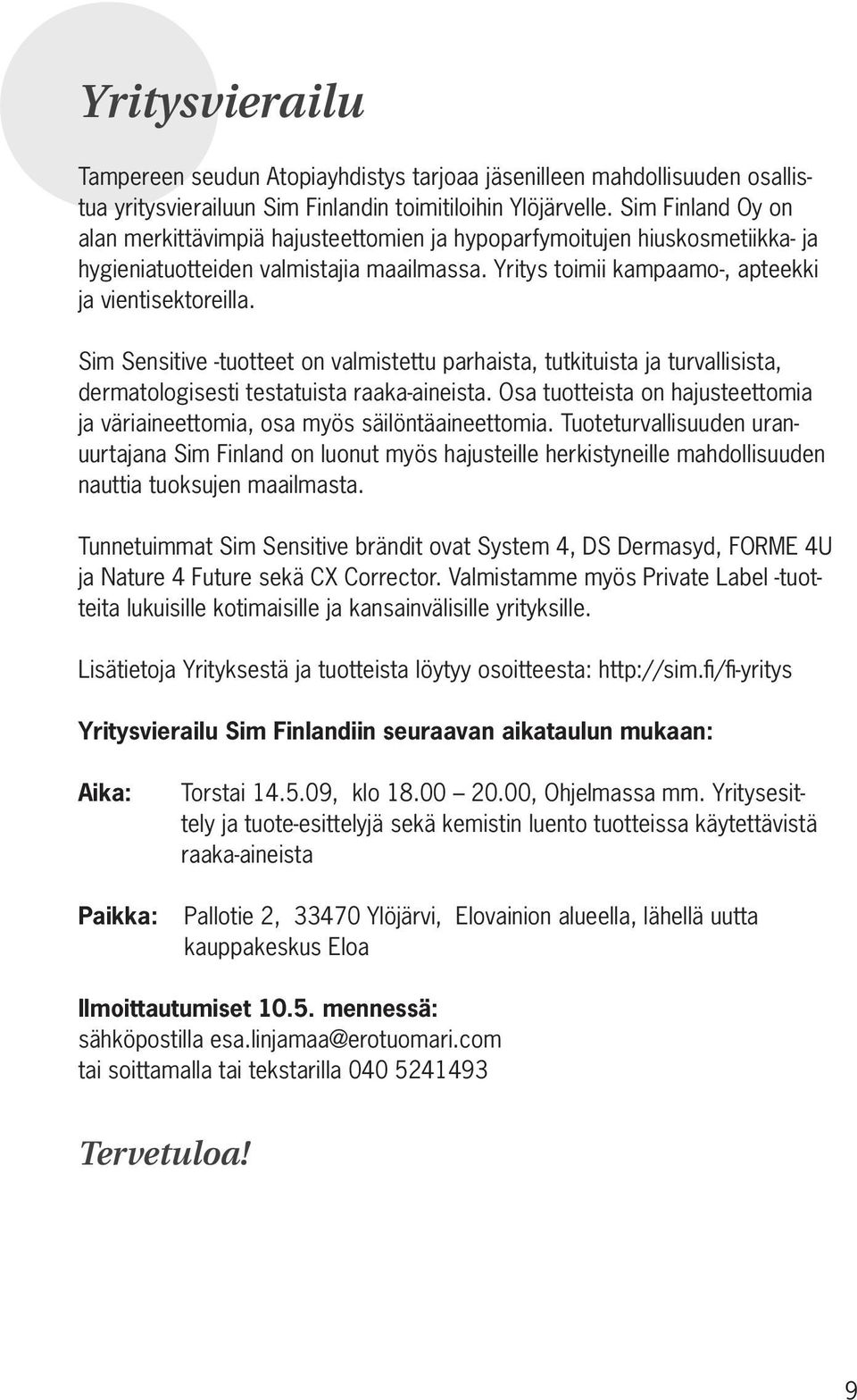 Sim Sensitive -tuotteet on valmistettu parhaista, tutkituista ja turvallisista, dermatologisesti testatuista raaka-aineista.