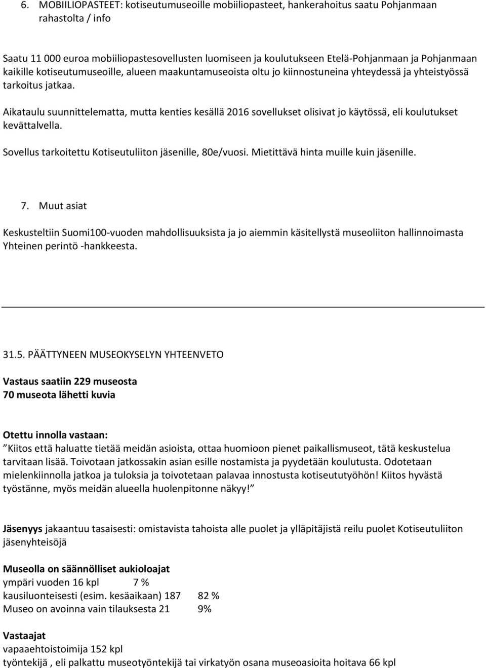 Aikataulu suunnittelematta, mutta kenties kesällä 2016 sovellukset olisivat jo käytössä, eli koulutukset kevättalvella. Sovellus tarkoitettu Kotiseutuliiton jäsenille, 80e/vuosi.